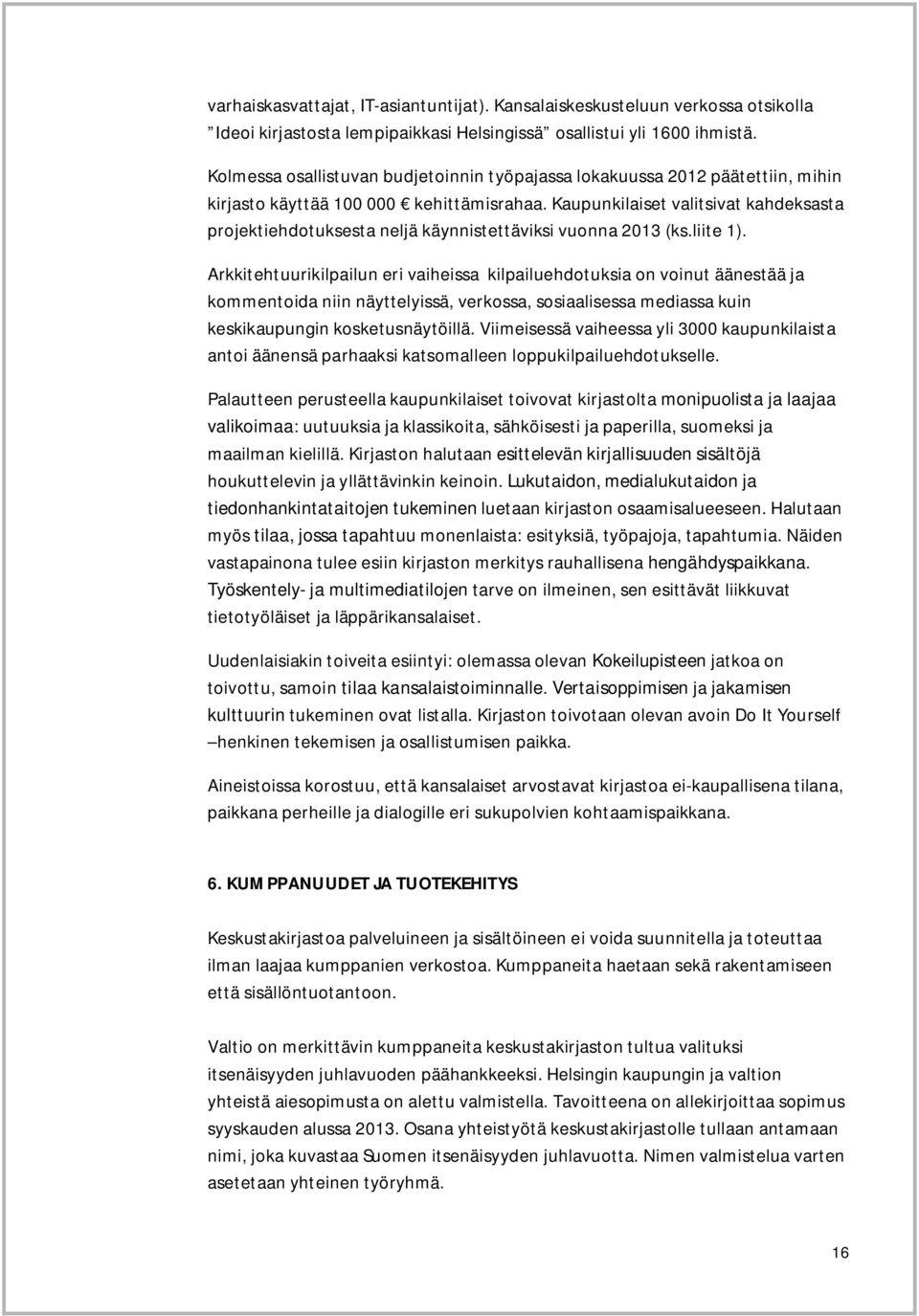 Kaupunkilaiset valitsivat kahdeksasta projektiehdotuksesta neljä käynnistettäviksi vuonna 2013 (ks.liite 1).