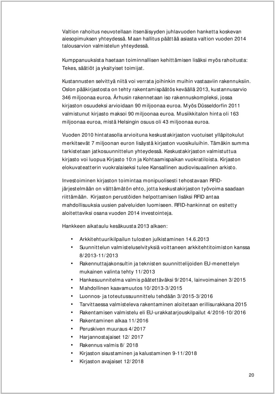 Oslon pääkirjastosta on tehty rakentamispäätös keväällä 2013, kustannusarvio 346 miljoonaa euroa. Århusin rakennetaan iso rakennuskompleksi, jossa kirjaston osuudeksi arvioidaan 90 miljoonaa euroa.