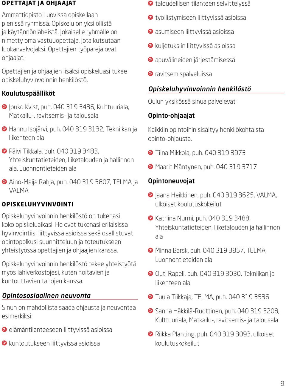 Opettajien ja ohjaajien lisäksi opiskeluasi tukee opiskeluhyvinvoinnin henkilöstö. Koulutuspäälliköt Jouko Kvist, puh.