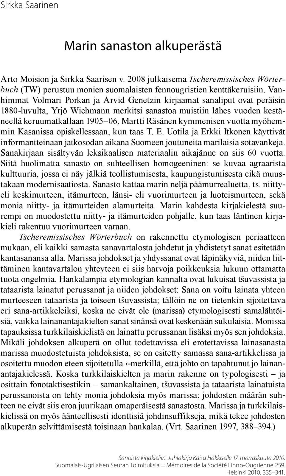 kymmenisen vuotta myöhemmin Kasanissa opiskellessaan, kun taas T. E. Uotila ja Erkki Itkonen käyttivät informantteinaan jatkosodan aikana Suomeen joutuneita marilaisia sotavankeja.