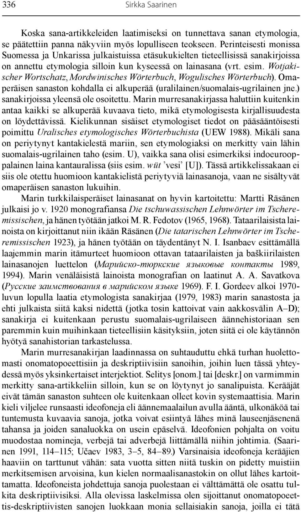 Wotjakischer Wortschatz, Mordwinisches Wörterbuch, Wogulisches Wörterbuch). Omaperäisen sanaston kohdalla ei alkuperää (uralilainen/suomalais-ugrilainen jne.) sanakirjoissa yleensä ole osoitettu.