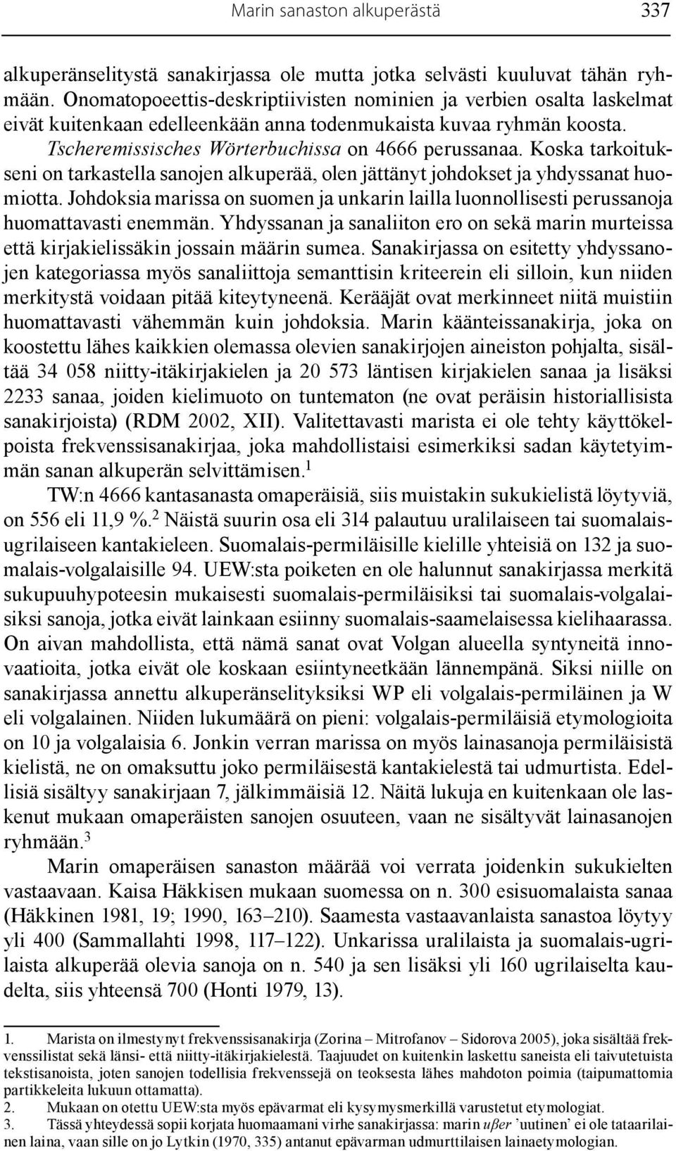 Koska tarkoitukseni on tarkastella sanojen alkuperää, olen jättänyt johdokset ja yhdyssanat huomiotta. Johdoksia marissa on suomen ja unkarin lailla luonnollisesti perussanoja huomattavasti enemmän.