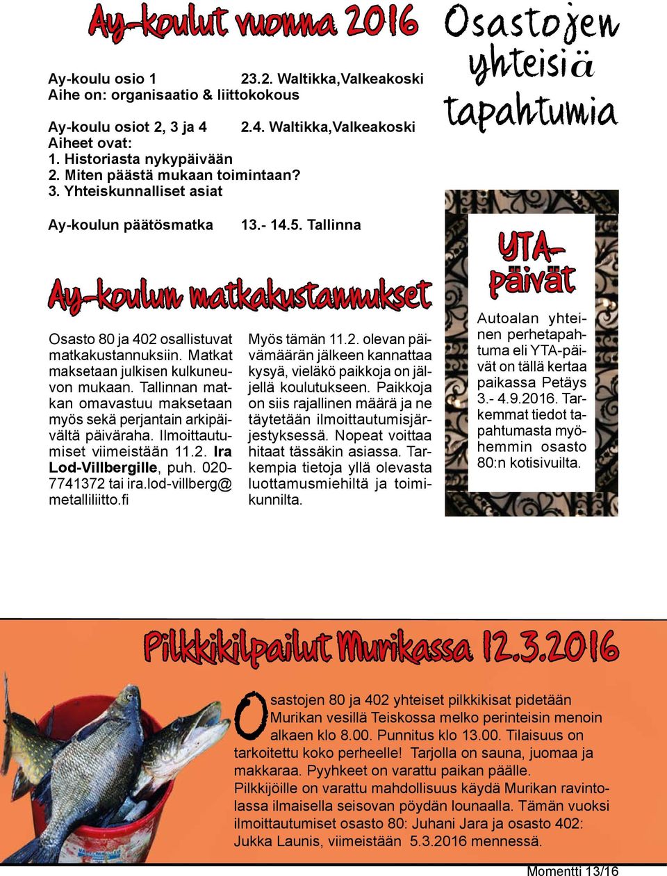 Matkat maksetaan julkisen kulkuneuvon mukaan. Tallinnan matkan omavastuu maksetaan myös sekä perjantain arkipäivältä päiväraha. Ilmoittautumiset viimeistään 11.2. Ira Lod-Villbergille, puh.