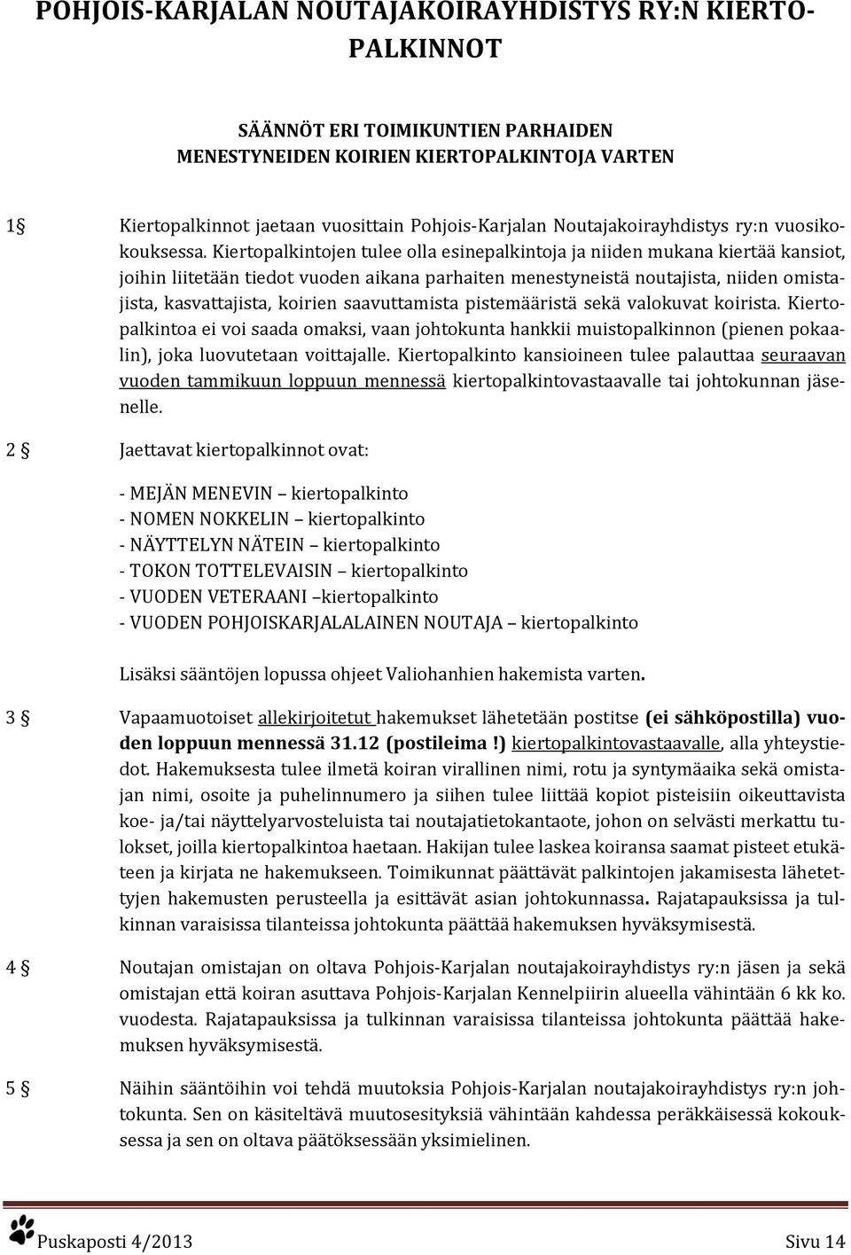 Kiertopalkintojen tulee olla esinepalkintoja ja niiden mukana kiertää kansiot, joihin liitetään tiedot vuoden aikana parhaiten menestyneistä noutajista, niiden omistajista, kasvattajista, koirien