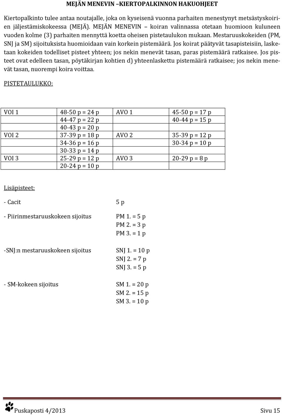 Mestaruuskokeiden (PM, SNJ ja SM) sijoituksista huomioidaan vain korkein pistemäärä.