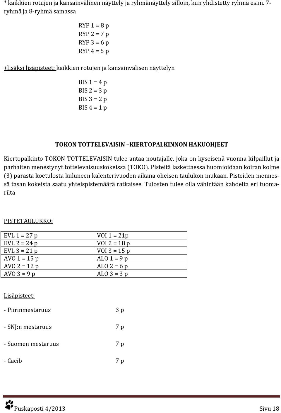 TOTTELEVAISIN KIERTOPALKINNON HAKUOHJEET Kiertopalkinto TOKON TOTTELEVAISIN tulee antaa noutajalle, joka on kyseisenä vuonna kilpaillut ja parhaiten menestynyt tottelevaisuuskokeissa (TOKO).