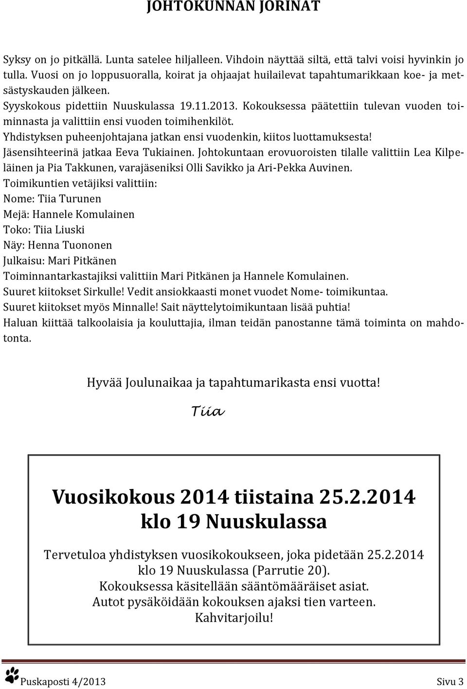 Kokouksessa päätettiin tulevan vuoden toiminnasta ja valittiin ensi vuoden toimihenkilöt. Yhdistyksen puheenjohtajana jatkan ensi vuodenkin, kiitos luottamuksesta!