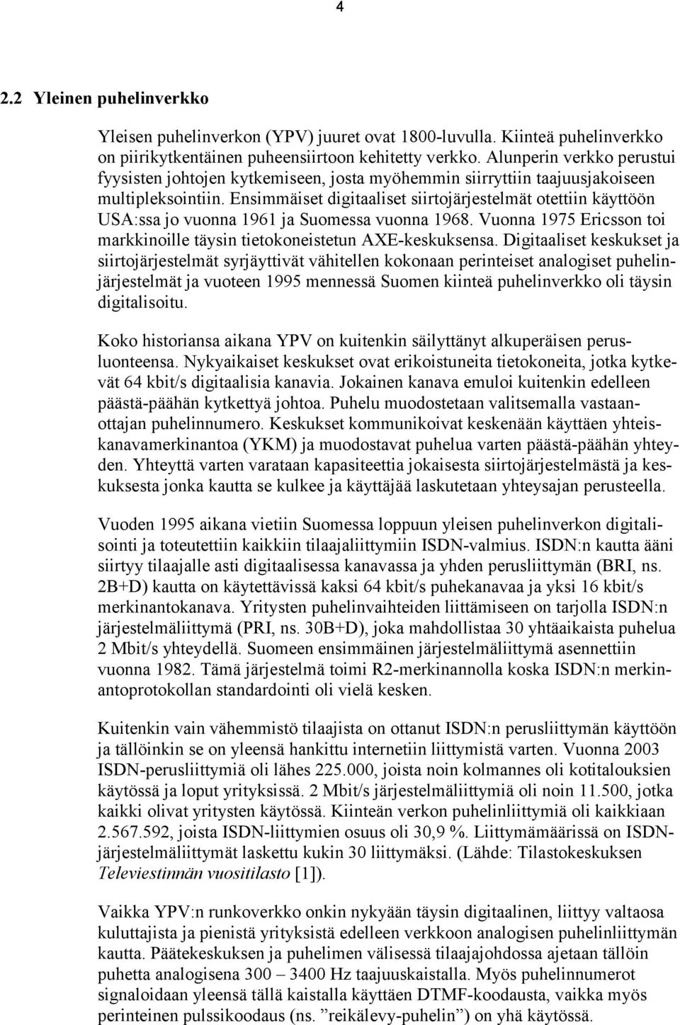 Ensimmäiset digitaaliset siirtojärjestelmät otettiin käyttöön USA:ssa jo vuonna 1961 ja Suomessa vuonna 1968. Vuonna 1975 Ericsson toi markkinoille täysin tietokoneistetun AXE-keskuksensa.