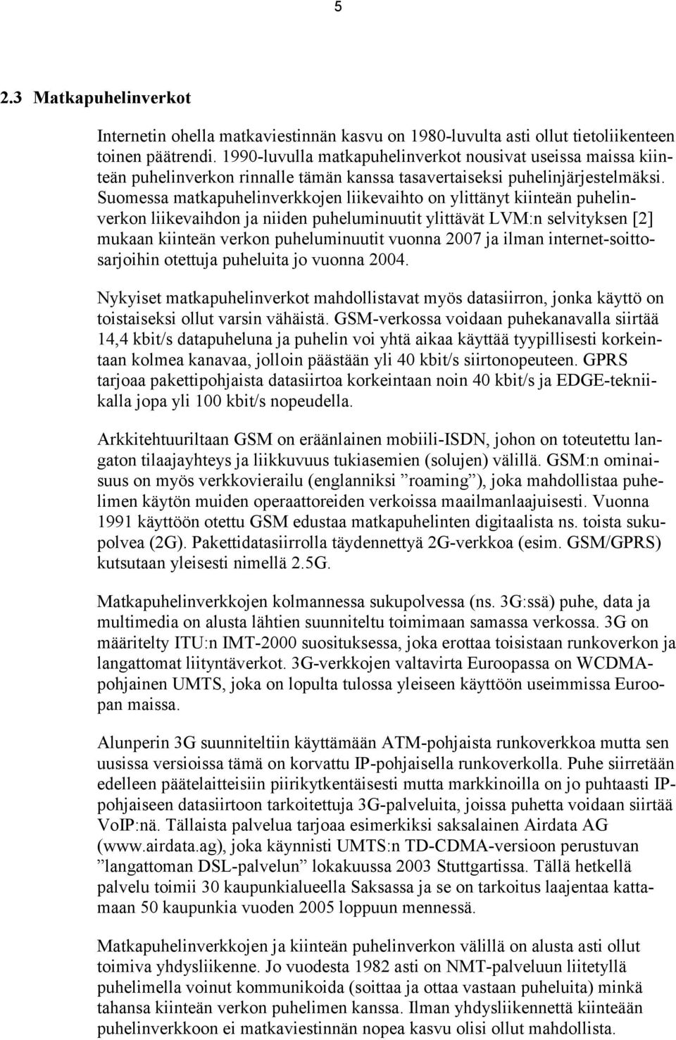 Suomessa matkapuhelinverkkojen liikevaihto on ylittänyt kiinteän puhelinverkon liikevaihdon ja niiden puheluminuutit ylittävät LVM:n selvityksen [2] mukaan kiinteän verkon puheluminuutit vuonna 2007