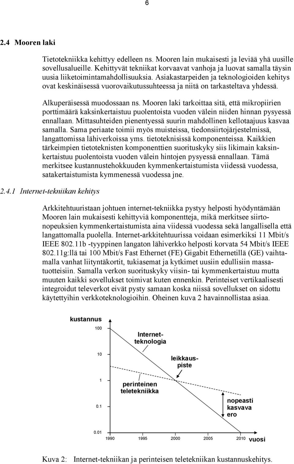 Asiakastarpeiden ja teknologioiden kehitys ovat keskinäisessä vuorovaikutussuhteessa ja niitä on tarkasteltava yhdessä. Alkuperäisessä muodossaan ns.