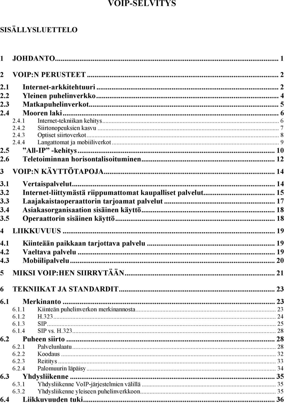 .. 12 3 VOIP:N KÄYTTÖTAPOJA... 14 3.1 Vertaispalvelut... 14 3.2 Internet-liittymästä riippumattomat kaupalliset palvelut... 15 3.3 Laajakaistaoperaattorin tarjoamat palvelut... 17 3.