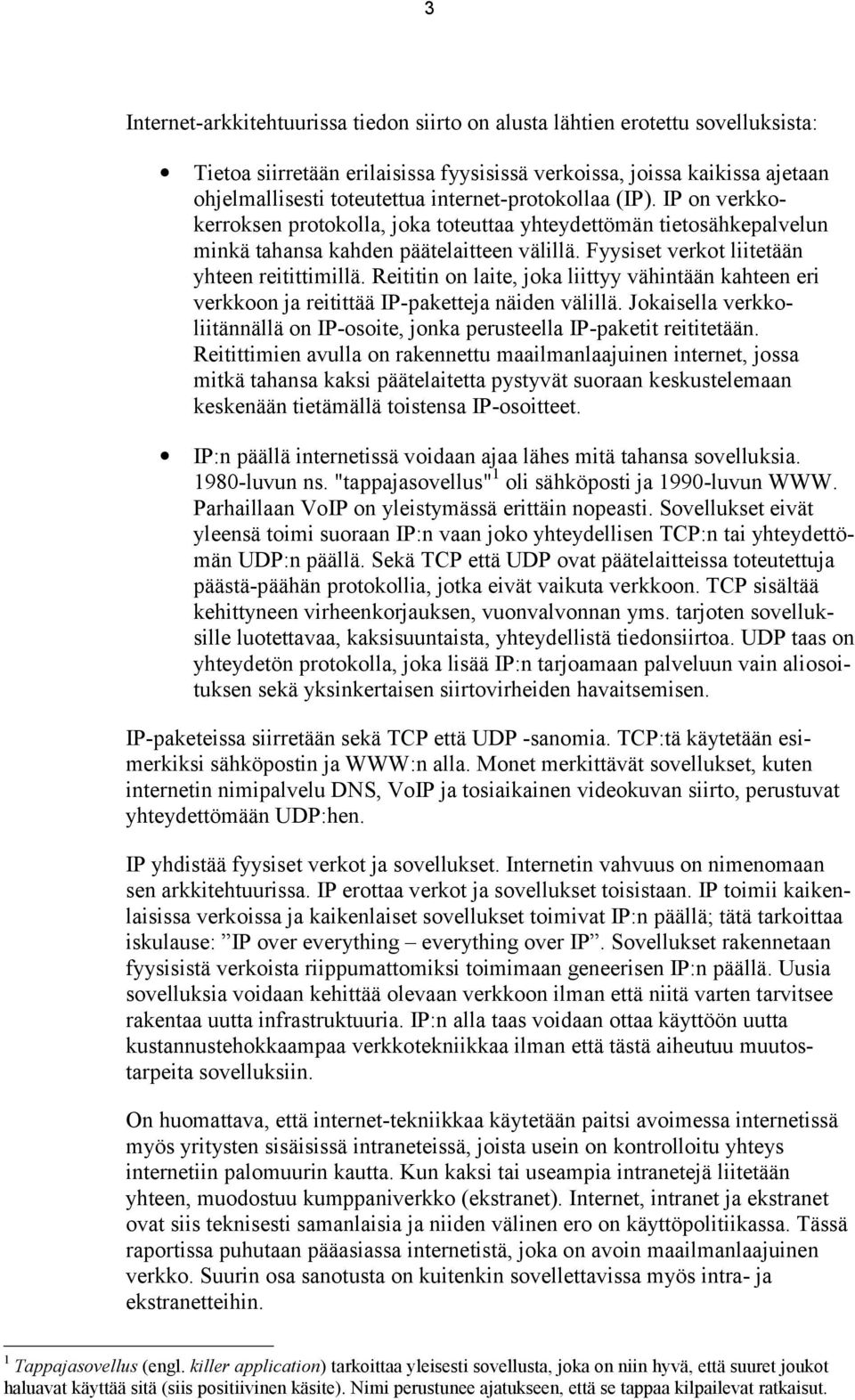 Reititin on laite, joka liittyy vähintään kahteen eri verkkoon ja reitittää IP-paketteja näiden välillä. Jokaisella verkkoliitännällä on IP-osoite, jonka perusteella IP-paketit reititetään.