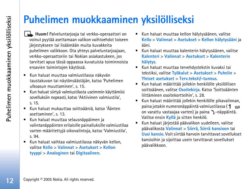 Ota yhteys palveluntarjoajaan, verkko-operaattoriin tai Nokian asiakastukeen, jos tarvitset apua tässä oppaassa kuvatuista toiminnoista eroavien toimintojen käytössä.