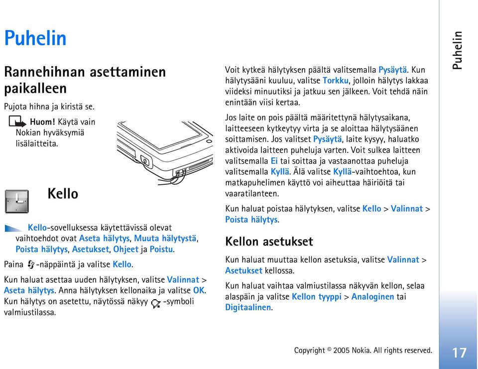 Kun haluat asettaa uuden hälytyksen, valitse Valinnat > Aseta hälytys. Anna hälytyksen kellonaika ja valitse OK. Kun hälytys on asetettu, näytössä näkyy -symboli valmiustilassa.