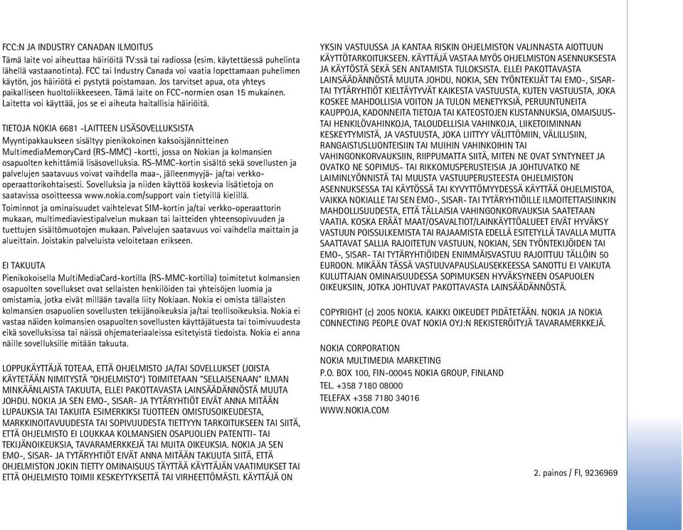Tämä laite on FCC-normien osan 15 mukainen. Laitetta voi käyttää, jos se ei aiheuta haitallisia häiriöitä.