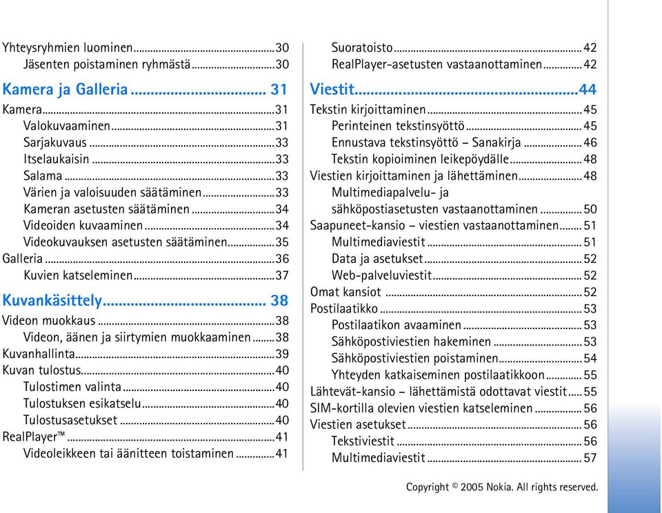 ..38 Videon, äänen ja siirtymien muokkaaminen...38 Kuvanhallinta...39 Kuvan tulostus...40 Tulostimen valinta...40 Tulostuksen esikatselu...40 Tulostusasetukset...40 RealPlayer.