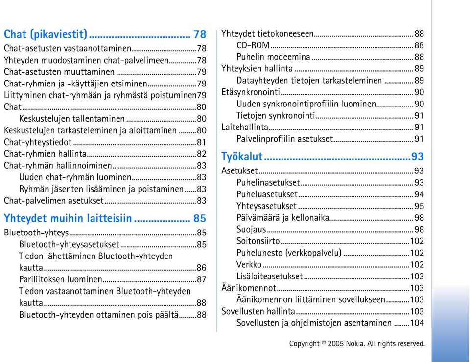 ..82 Chat-ryhmän hallinnoiminen...83 Uuden chat-ryhmän luominen...83 Ryhmän jäsenten lisääminen ja poistaminen...83 Chat-palvelimen asetukset...83 Yhteydet muihin laitteisiin... 85 Bluetooth-yhteys.
