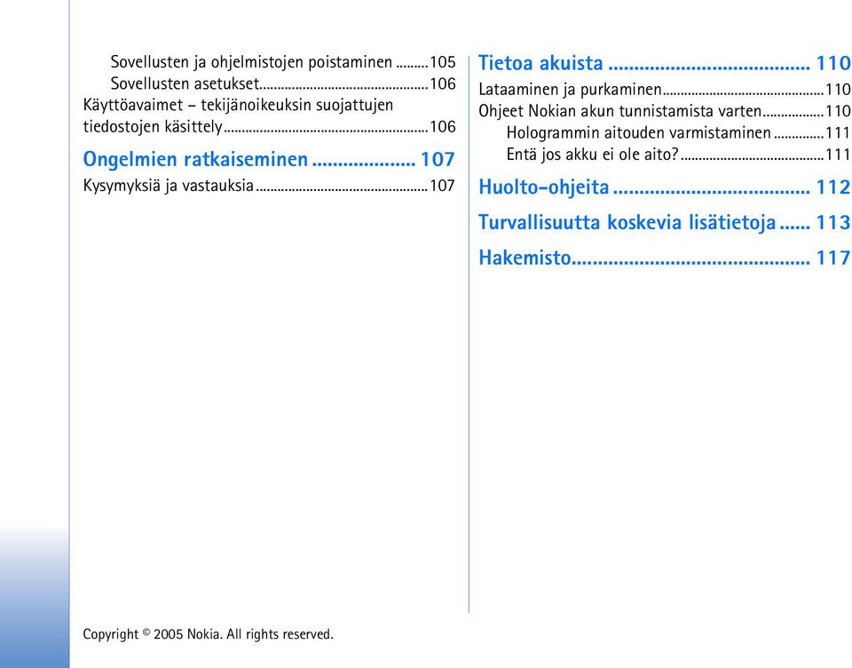 .. 107 Kysymyksiä ja vastauksia...107 Tietoa akuista... 110 Lataaminen ja purkaminen.
