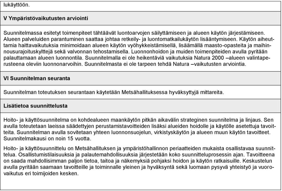 Käytön aiheuttamia haittavaikutuksia minimoidaan alueen käytön vyöhykkeistämisellä, lisäämällä maasto-opasteita ja maihinnousurajoituskylttejä sekä valvonnan tehostamisella.