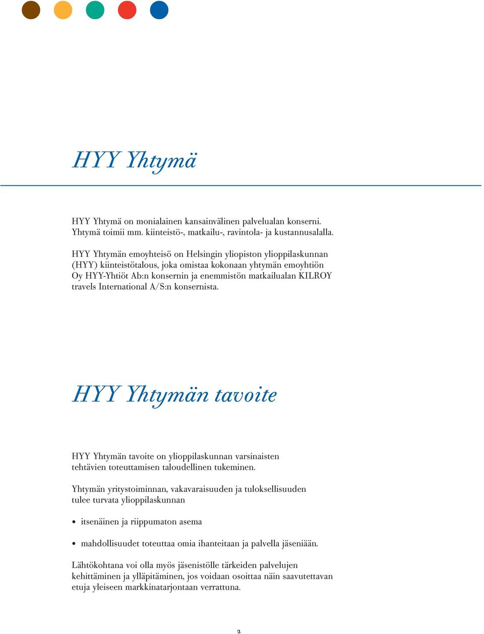 International A/S:n konsernista. HYY Yhtymän tavoite HYY Yhtymän tavoite on ylioppilaskunnan varsinaisten tehtävien toteuttamisen taloudellinen tukeminen.