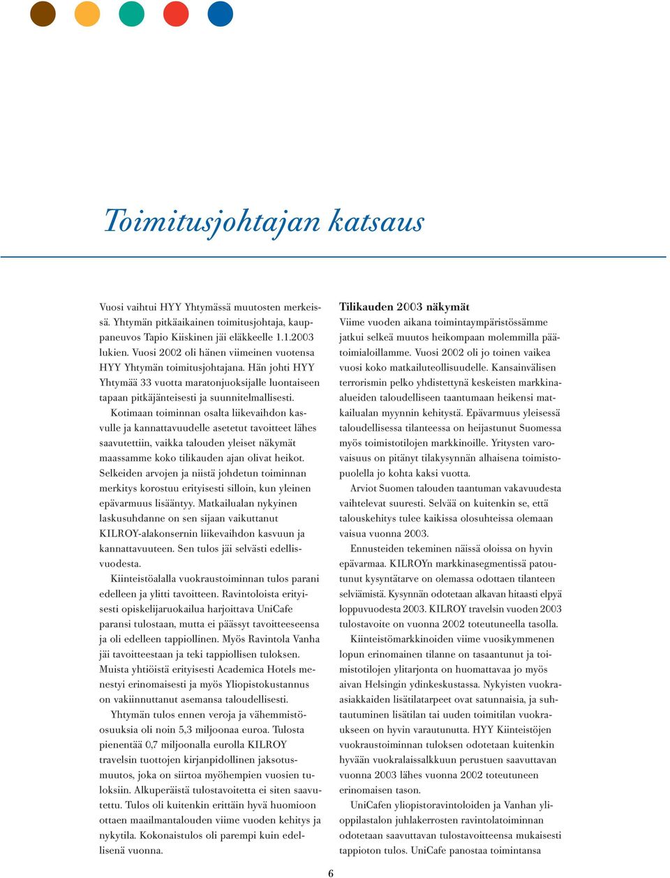 Kotimaan toiminnan osalta liikevaihdon kasvulle ja kannattavuudelle asetetut tavoitteet lähes saavutettiin, vaikka talouden yleiset näkymät maassamme koko tilikauden ajan olivat heikot.