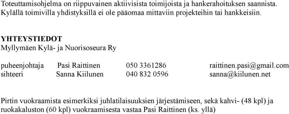 YHTEYSTIEDOT Myllymäen Kylä- ja Nuorisoseura Ry puheenjohtaja Pasi Raittinen 050 3361286 raittinen.pasi@gmail.