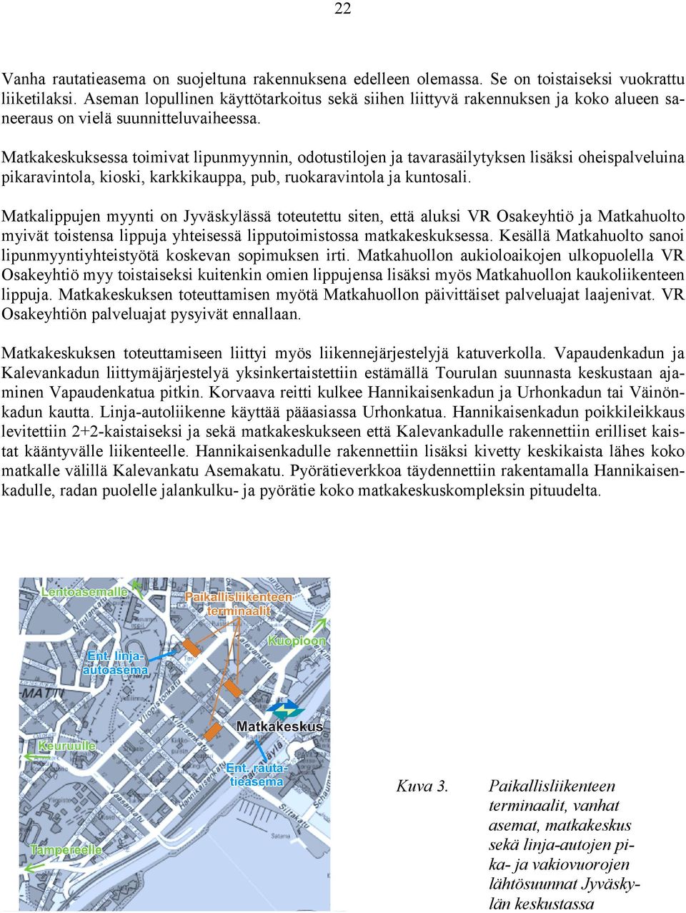 Matkakeskuksessa toimivat lipunmyynnin, odotustilojen ja tavarasäilytyksen lisäksi oheispalveluina pikaravintola, kioski, karkkikauppa, pub, ruokaravintola ja kuntosali.