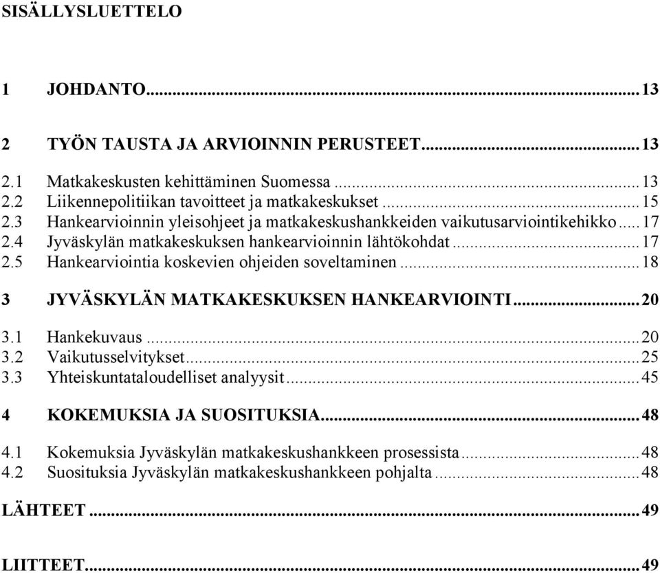 ..18 3 JYVÄSKYLÄN MATKAKESKUKSEN HANKEARVIOINTI...20 3.1 Hankekuvaus...20 3.2 Vaikutusselvitykset...25 3.3 Yhteiskuntataloudelliset analyysit...45 4 KOKEMUKSIA JA SUOSITUKSIA.