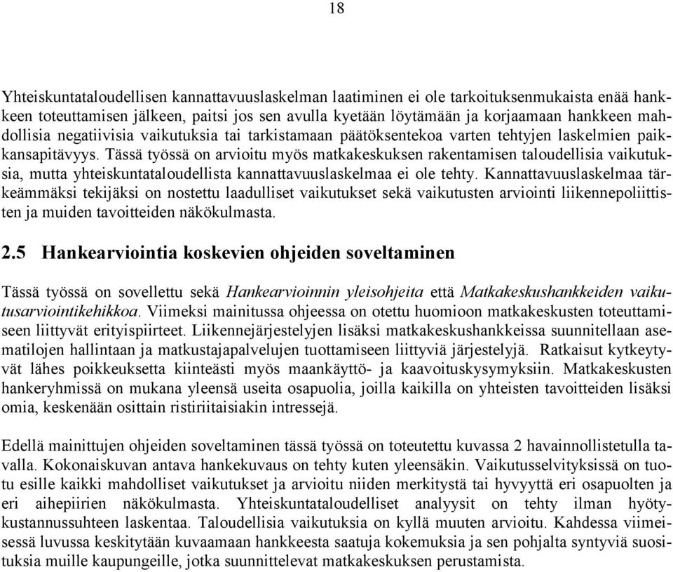 Tässä työssä on arvioitu myös matkakeskuksen rakentamisen taloudellisia vaikutuksia, mutta yhteiskuntataloudellista kannattavuuslaskelmaa ei ole tehty.