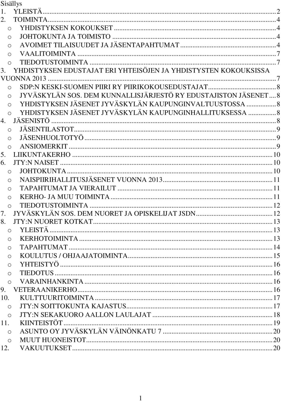 DEM KUNNALLISJÄRJESTÖ RY EDUSTAJISTON JÄSENET... 8 o YHDISTYKSEN JÄSENET JYVÄSKYLÄN KAUPUNGINVALTUUSTOSSA... 8 o YHDISTYKSEN JÄSENET JYVÄSKYLÄN KAUPUNGINHALLITUKSESSA... 8 4. JÄSENISTÖ.