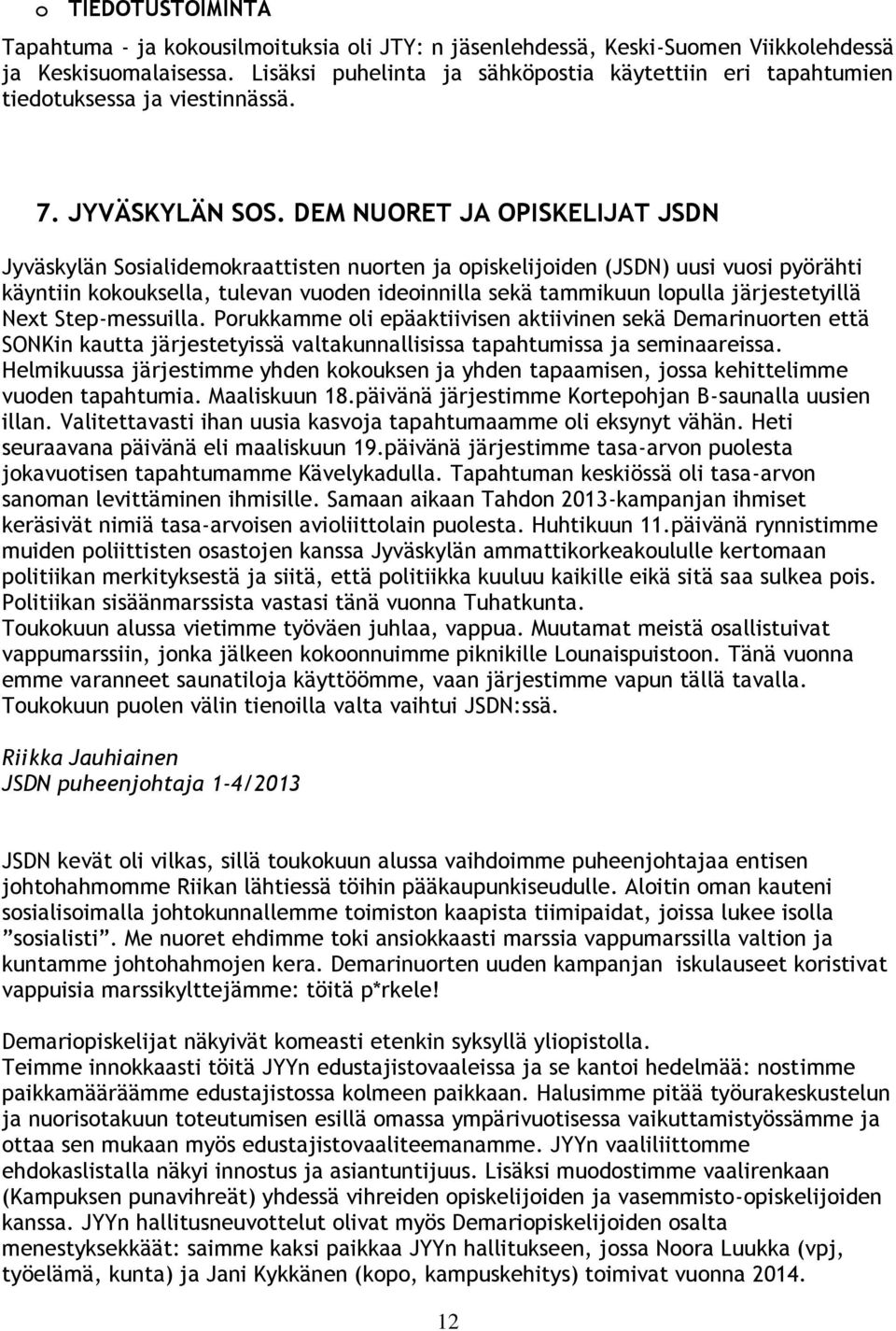 DEM NUORET JA OPISKELIJAT JSDN Jyväskylän Sosialidemokraattisten nuorten ja opiskelijoiden (JSDN) uusi vuosi pyörähti käyntiin kokouksella, tulevan vuoden ideoinnilla sekä tammikuun lopulla