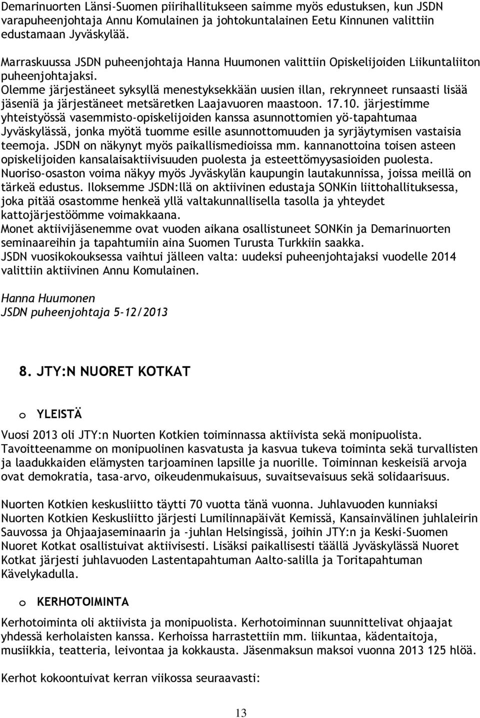 Olemme järjestäneet syksyllä menestyksekkään uusien illan, rekrynneet runsaasti lisää jäseniä ja järjestäneet metsäretken Laajavuoren maastoon. 17.10.