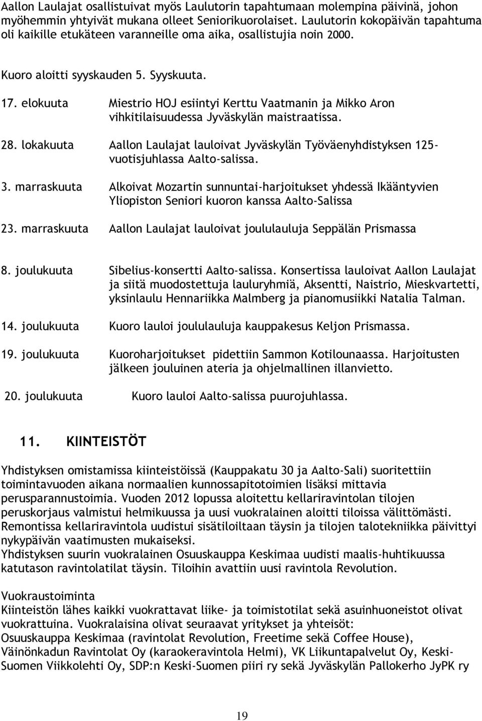 elokuuta Miestrio HOJ esiintyi Kerttu Vaatmanin ja Mikko Aron vihkitilaisuudessa Jyväskylän maistraatissa. 28.