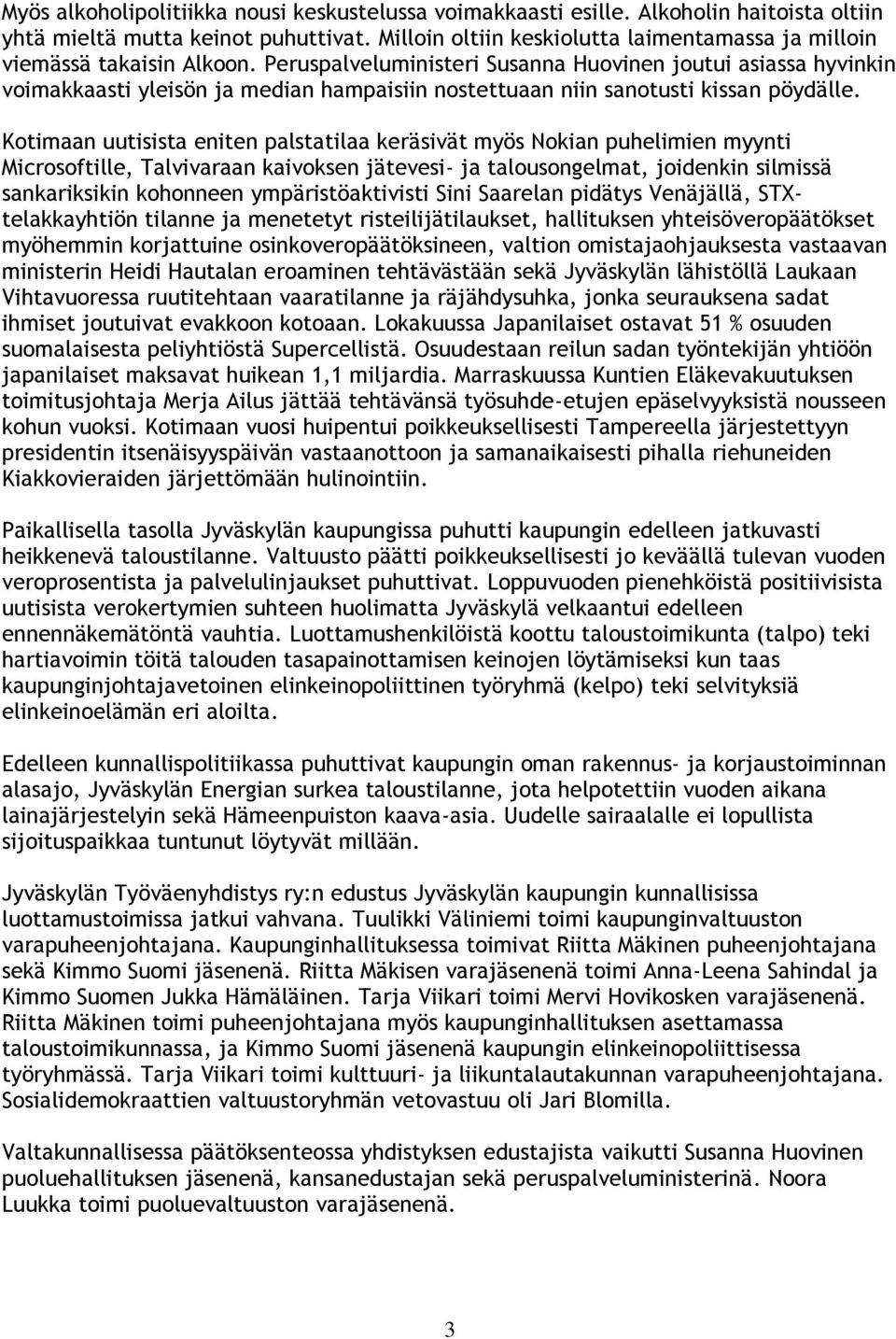 Peruspalveluministeri Susanna Huovinen joutui asiassa hyvinkin voimakkaasti yleisön ja median hampaisiin nostettuaan niin sanotusti kissan pöydälle.