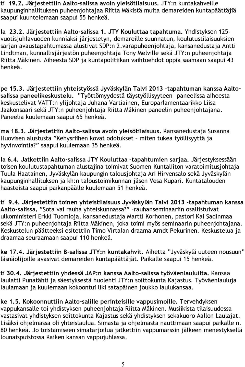 JTY Kouluttaa tapahtuma. Yhdistyksen 125- vuotisjuhlavuoden kunniaksi järjestetyn, demareille suunnatun, koulutustilaisuuksien sarjan avaustapahtumassa alustivat SDP:n 2.