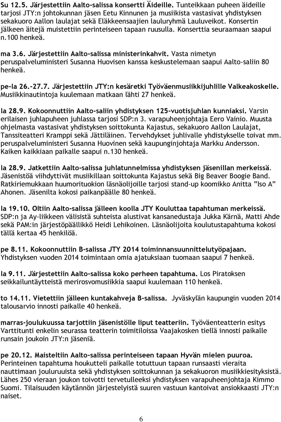 Konsertin jälkeen äitejä muistettiin perinteiseen tapaan ruusulla. Konserttia seuraamaan saapui n.100 henkeä. ma 3.6. Järjestettiin Aalto-salissa ministerinkahvit.