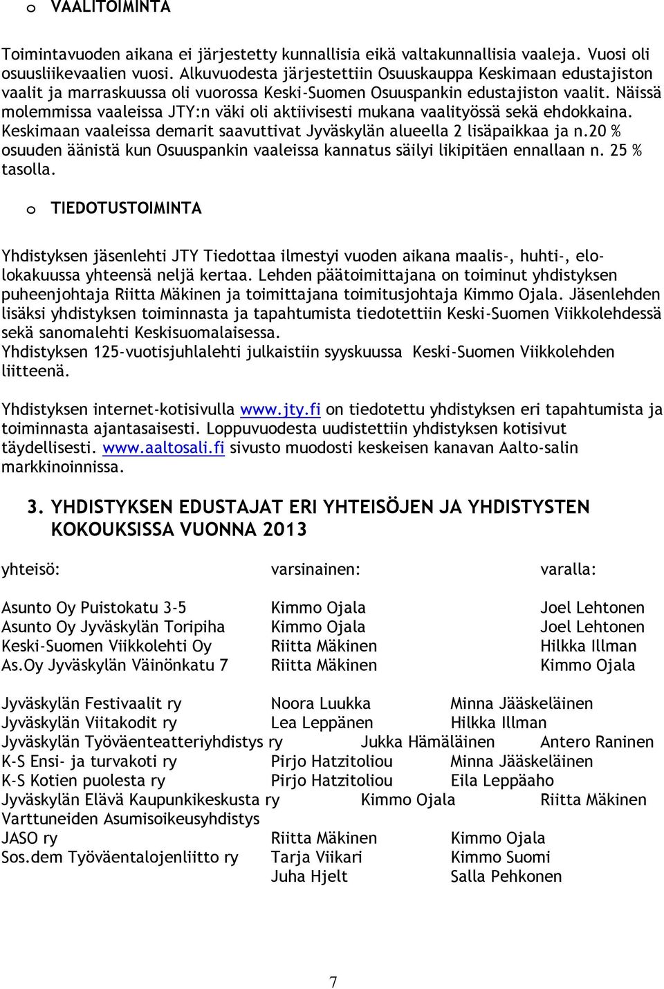 Näissä molemmissa vaaleissa JTY:n väki oli aktiivisesti mukana vaalityössä sekä ehdokkaina. Keskimaan vaaleissa demarit saavuttivat Jyväskylän alueella 2 lisäpaikkaa ja n.