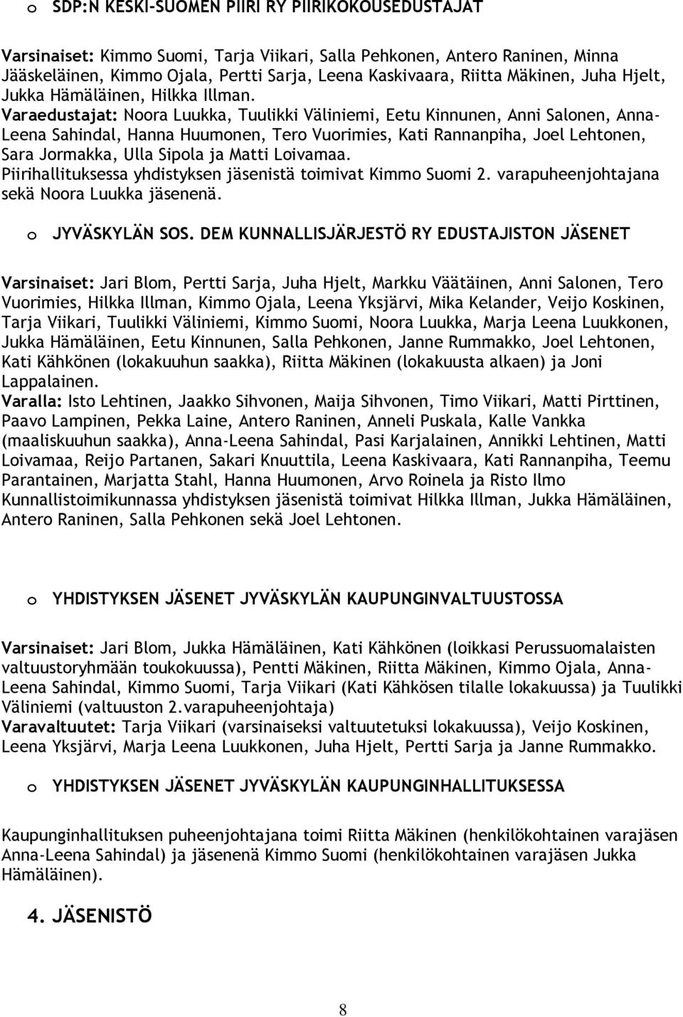 Varaedustajat: Noora Luukka, Tuulikki Väliniemi, Eetu Kinnunen, Anni Salonen, Anna- Leena Sahindal, Hanna Huumonen, Tero Vuorimies, Kati Rannanpiha, Joel Lehtonen, Sara Jormakka, Ulla Sipola ja Matti