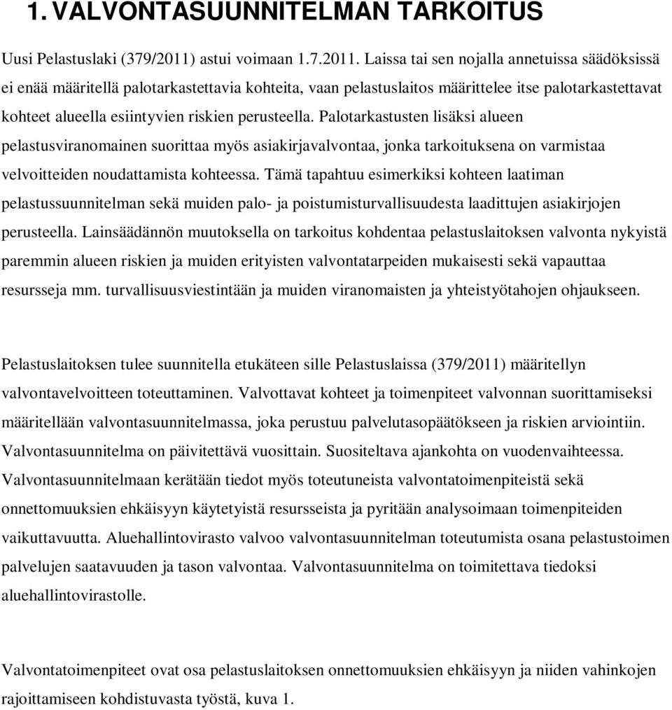 Laissa tai sen nojalla annetuissa säädöksissä ei enää määritellä palotarkastettavia kohteita, vaan pelastuslaitos määrittelee itse palotarkastettavat kohteet alueella esiintyvien riskien perusteella.