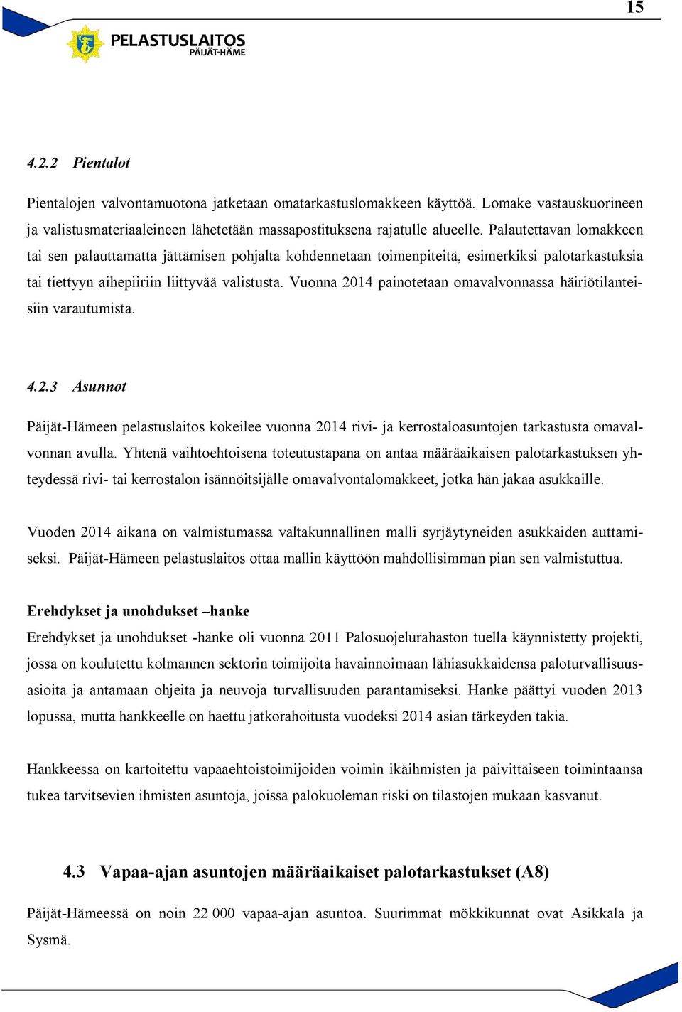 Vuonna 2014 painotetaan omavalvonnassa häiriötilanteisiin varautumista. 4.2.3 Asunnot Päijät-Hämeen pelastuslaitos kokeilee vuonna 2014 rivi- ja kerrostaloasuntojen tarkastusta omavalvonnan avulla.