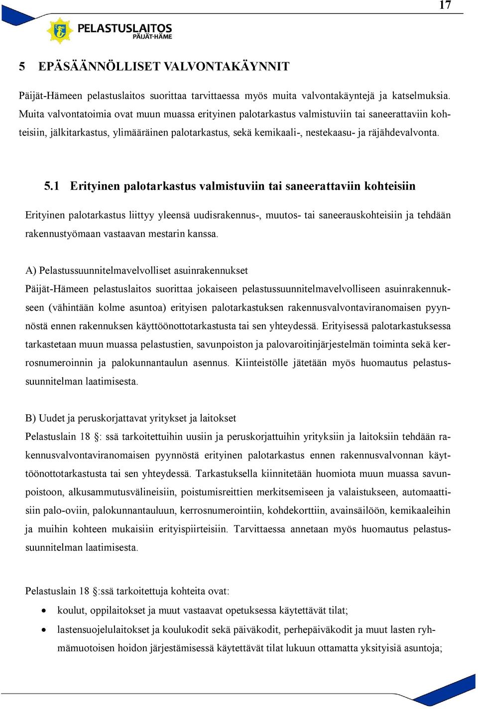 5.1 Erityinen palotarkastus valmistuviin tai saneerattaviin kohteisiin Erityinen palotarkastus liittyy yleensä uudisrakennus-, muutos- tai saneerauskohteisiin ja tehdään rakennustyömaan vastaavan