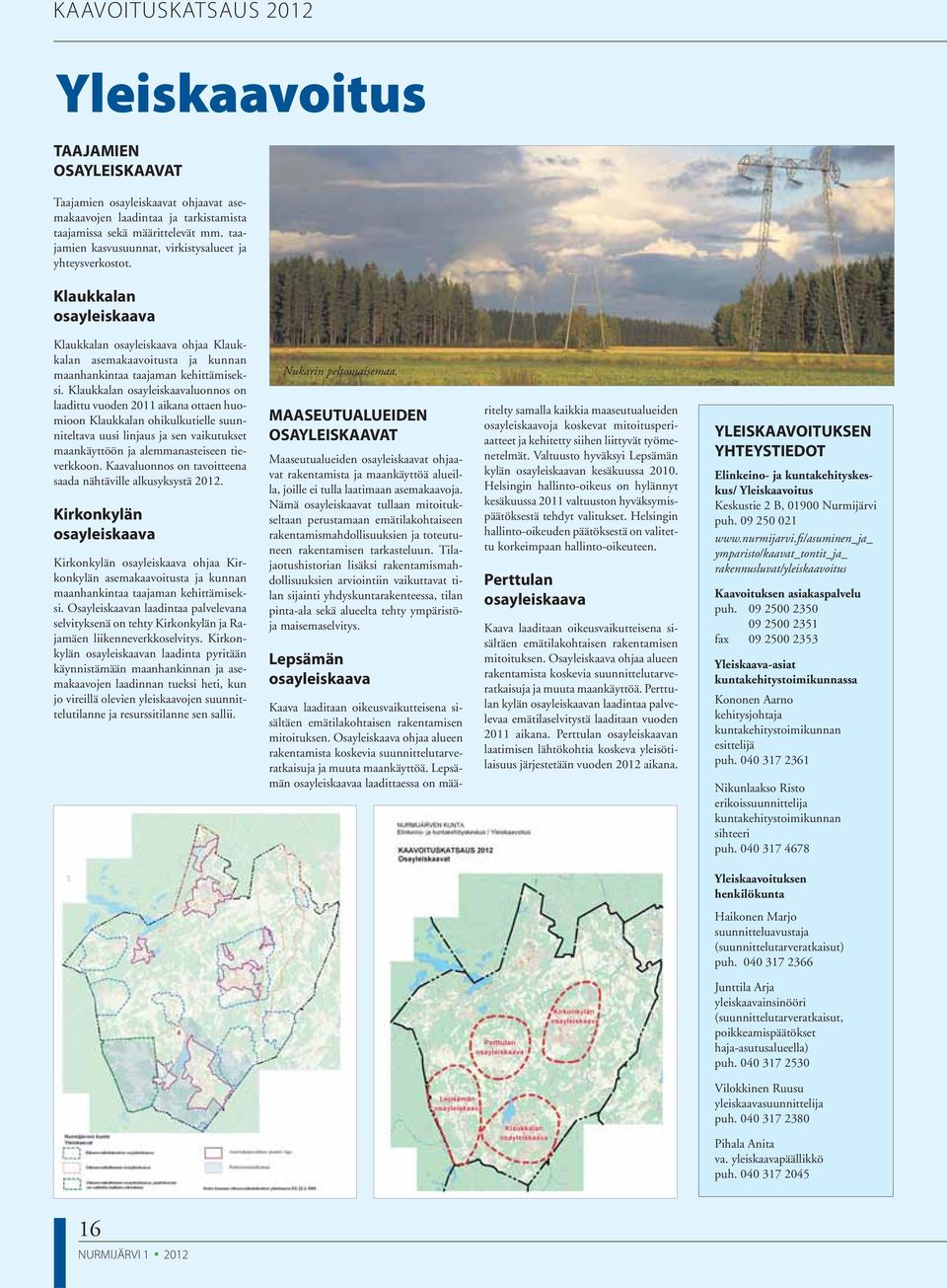 Klaukkalan osayleiskaavaluonnos on laadittu vuoden 2011 aikana ottaen huomioon Klaukkalan ohikulkutielle suunniteltava uusi linjaus ja sen vaikutukset maankäyttöön ja alemmanasteiseen tieverkkoon.