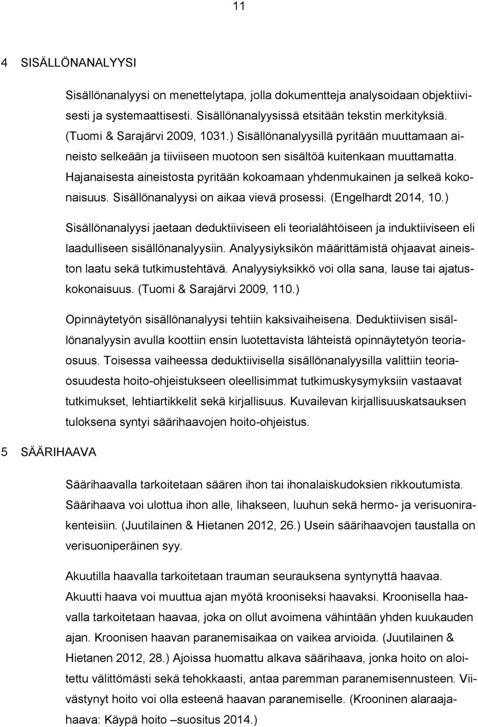 Hajanaisesta aineistosta pyritään kokoamaan yhdenmukainen ja selkeä kokonaisuus. Sisällönanalyysi on aikaa vievä prosessi. (Engelhardt 2014, 10.