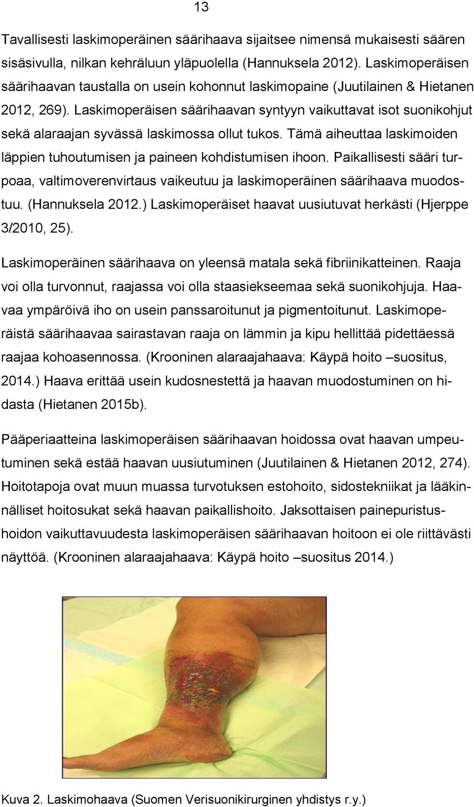 Laskimoperäisen säärihaavan syntyyn vaikuttavat isot suonikohjut sekä alaraajan syvässä laskimossa ollut tukos. Tämä aiheuttaa laskimoiden läppien tuhoutumisen ja paineen kohdistumisen ihoon.