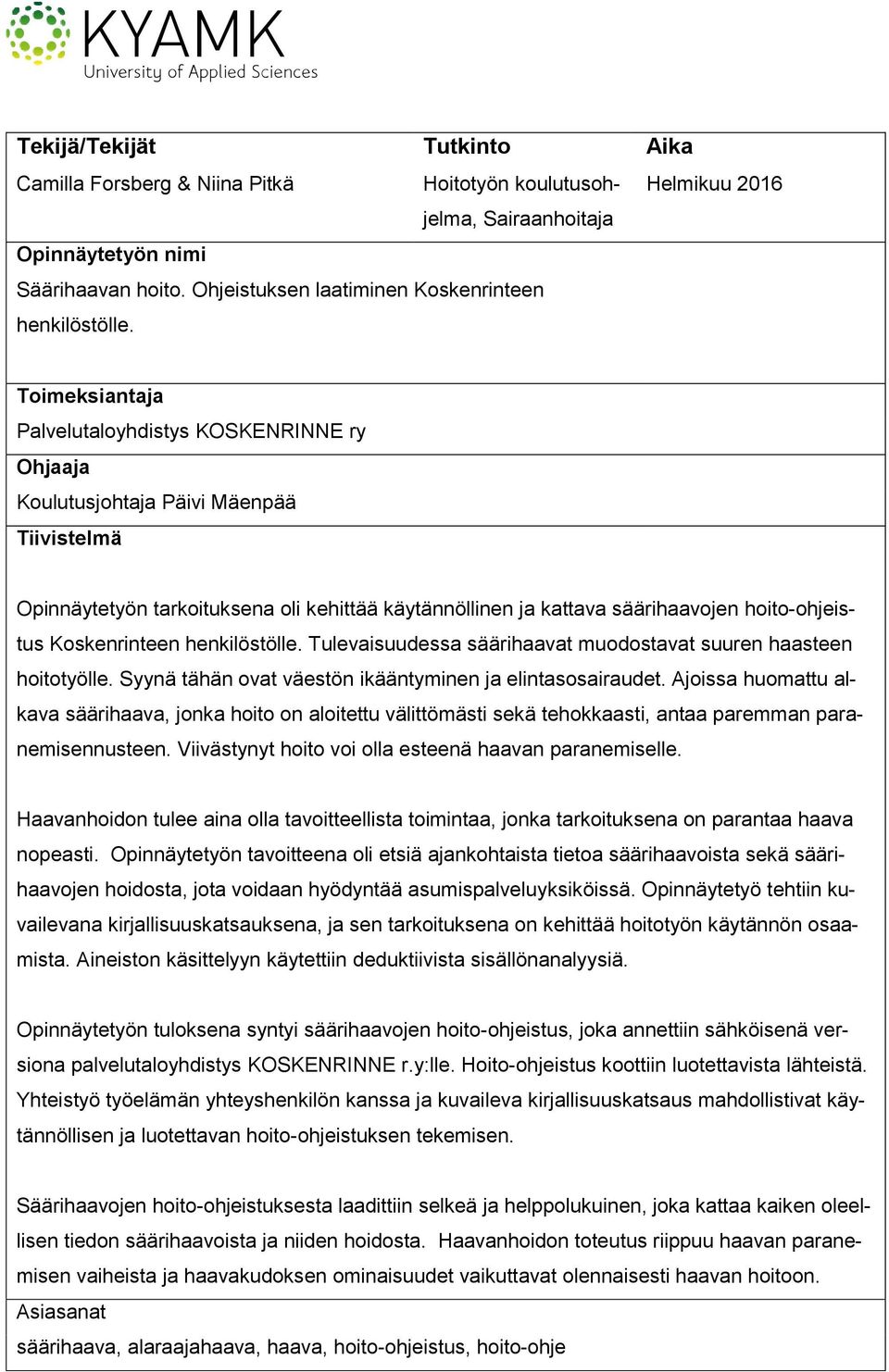 Toimeksiantaja Palvelutaloyhdistys KOSKENRINNE ry Ohjaaja Koulutusjohtaja Päivi Mäenpää Tiivistelmä Opinnäytetyön tarkoituksena oli kehittää käytännöllinen ja kattava säärihaavojen hoito-ohjeistus