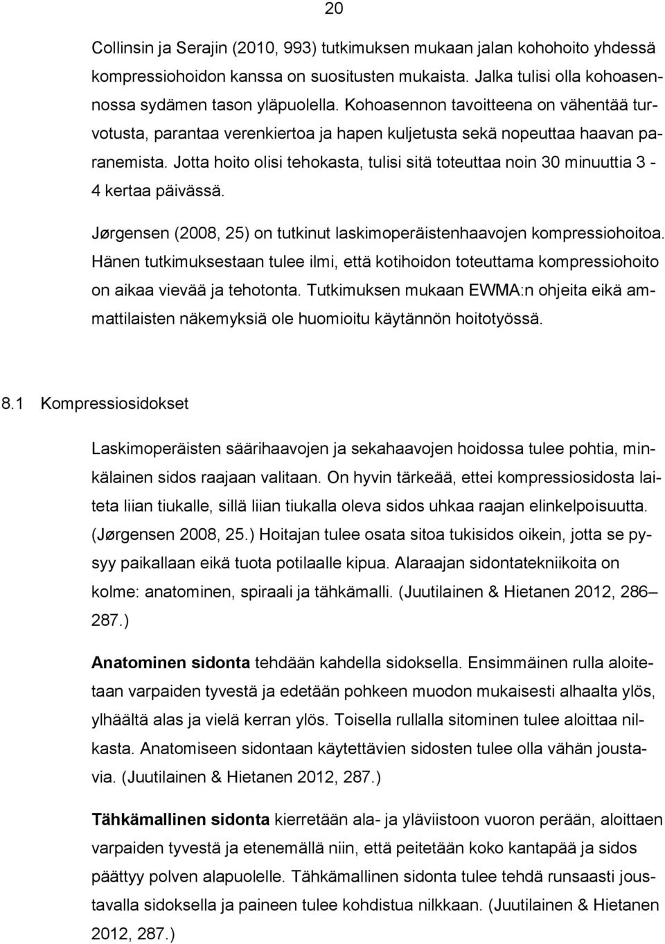 Jotta hoito olisi tehokasta, tulisi sitä toteuttaa noin 30 minuuttia 3-4 kertaa päivässä. Jørgensen (2008, 25) on tutkinut laskimoperäistenhaavojen kompressiohoitoa.