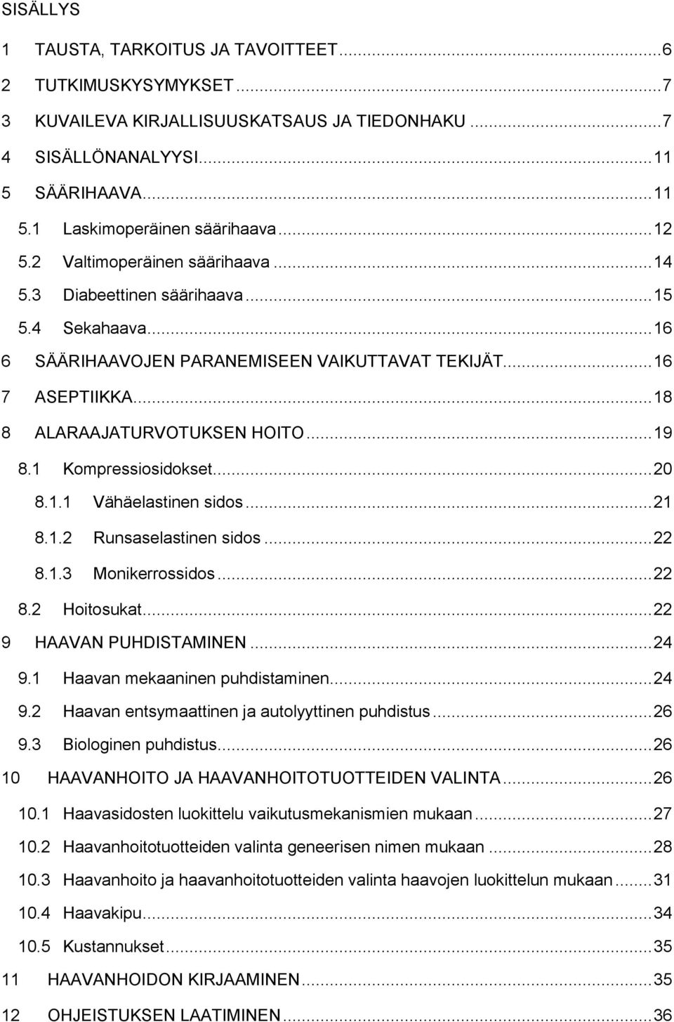 .. 19 8.1 Kompressiosidokset... 20 8.1.1 Vähäelastinen sidos... 21 8.1.2 Runsaselastinen sidos... 22 8.1.3 Monikerrossidos... 22 8.2 Hoitosukat... 22 9 HAAVAN PUHDISTAMINEN... 24 9.