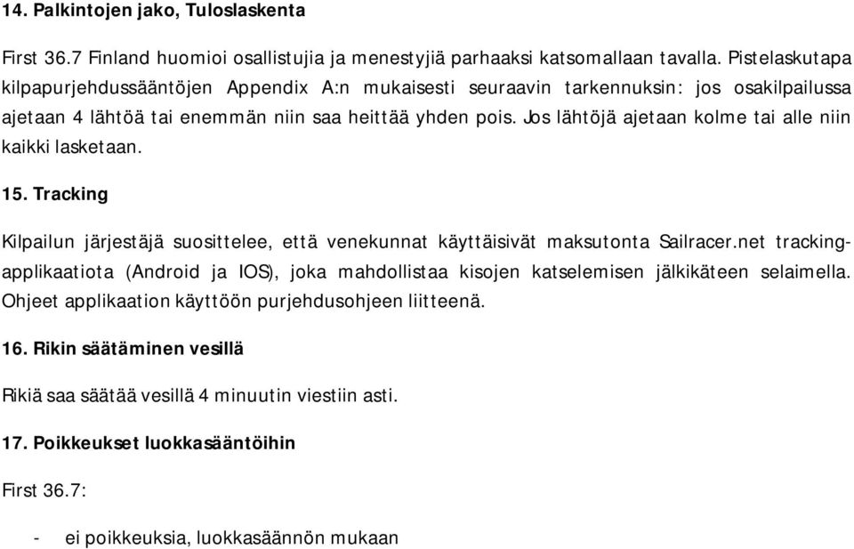 Jos lähtöjä ajetaan kolme tai alle niin kaikki lasketaan. 15. Tracking Kilpailun järjestäjä suosittelee, että venekunnat käyttäisivät maksutonta Sailracer.