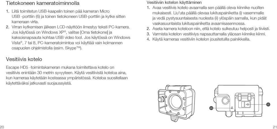 Jos käytössä on Windows Vista, 7 tai 8, PC-kameratoimintoa voi käyttää vain kolmannen osapuolen ohjelmistolla (esim. Skype ). Vesitiiviin kotelon käyttäminen 1.