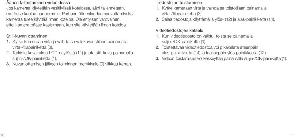 Kytke kameraan virta ja vaihda se valokuvaustilaan painamalla virta-/tilapainiketta (3). 2. Tarkista kuvakulma LCD-näytöstä (11) ja ota still-kuva painamalla suljin-/ok-painiketta (1). 3.